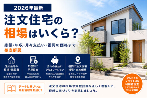 注文住宅の相場はいくら？総額・年収・月々支払い・福岡の価格まで徹底解説｜2026年最新